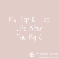My Top 10 Tips. Life after the Big C
